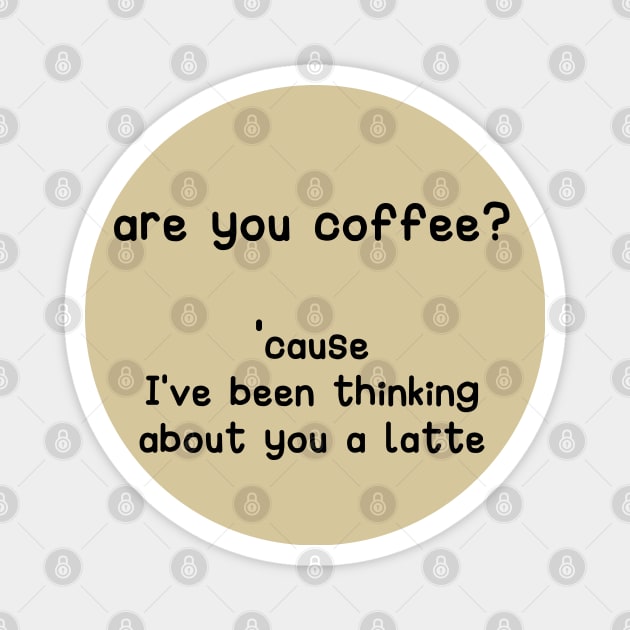 are you coffee? cause I've been thinking about you a latte Magnet by simply.mili